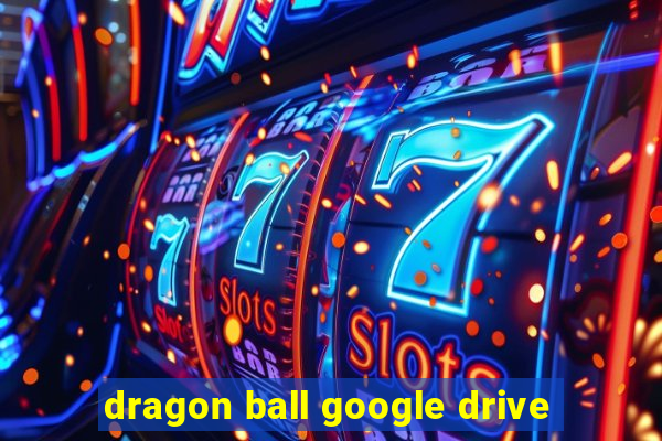 dragon ball google drive